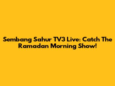 Sembang Sahur TV3 Live: Catch The Ramadan Morning Show!