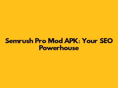 Semrush Pro Mod APK: Your SEO Powerhouse