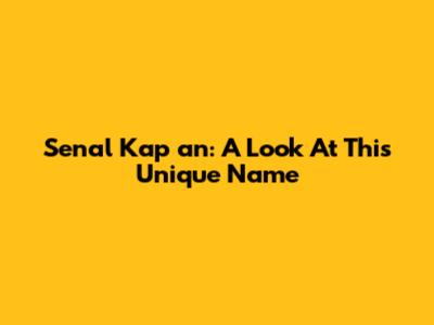 Senal Kap	an: A Look At This Unique Name