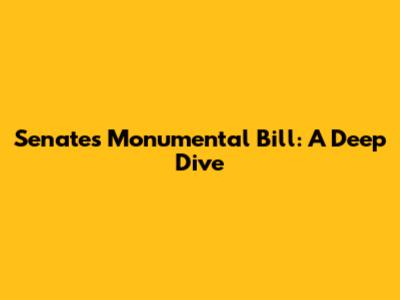 Senate's Monumental Bill: A Deep Dive