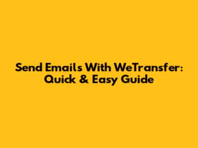Send Emails With WeTransfer: Quick & Easy Guide