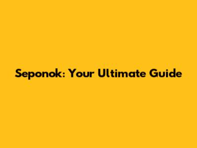 Seponok: Your Ultimate Guide