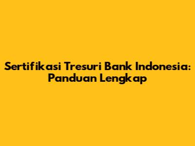 Sertifikasi Tresuri Bank Indonesia: Panduan Lengkap