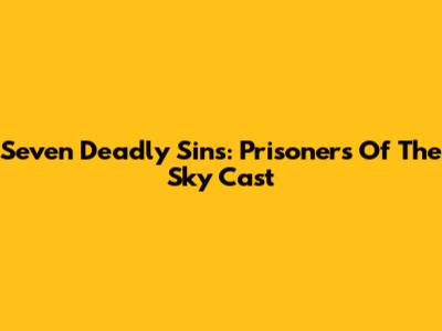 Seven Deadly Sins: Prisoners Of The Sky Cast