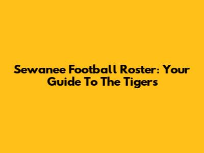 Sewanee Football Roster: Your Guide To The Tigers