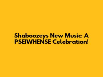 Shaboozey's New Music: A PSEIWHENSE Celebration!