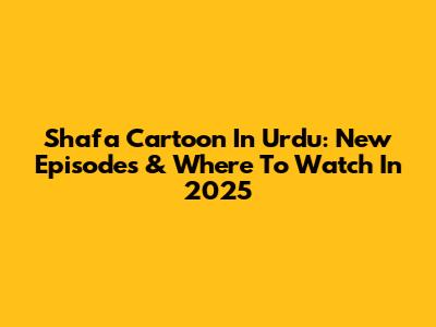 Shafa Cartoon In Urdu: New Episodes & Where To Watch In 2025