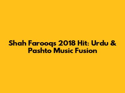Shah Farooq's 2018 Hit: Urdu & Pashto Music Fusion