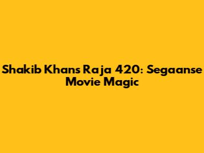 Shakib Khan's Raja 420: Segaanse Movie Magic