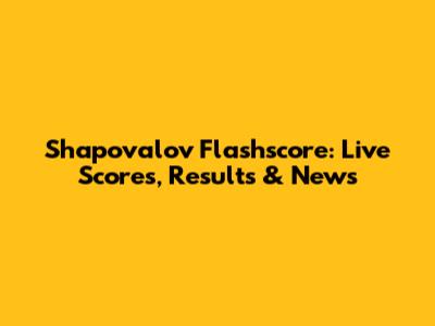 Shapovalov Flashscore: Live Scores, Results & News