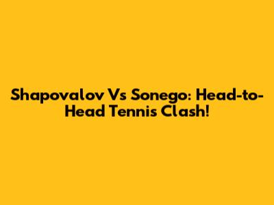 Shapovalov Vs Sonego: Head-to-Head Tennis Clash!