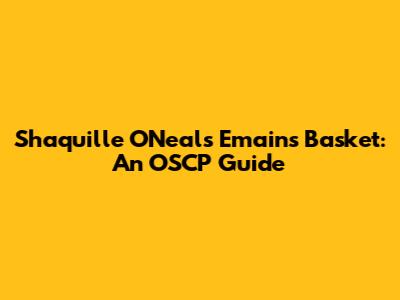 Shaquille O'Neal's Emains Basket: An OSCP Guide