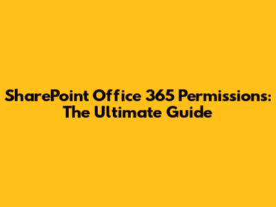 SharePoint Office 365 Permissions: The Ultimate Guide