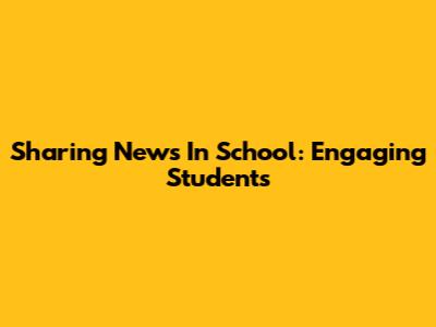 Sharing News In School: Engaging Students
