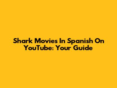Shark Movies In Spanish On YouTube: Your Guide