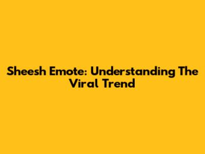 Sheesh Emote: Understanding The Viral Trend