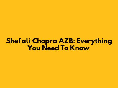 Shefali Chopra AZB: Everything You Need To Know
