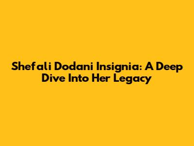 Shefali Dodani Insignia: A Deep Dive Into Her Legacy
