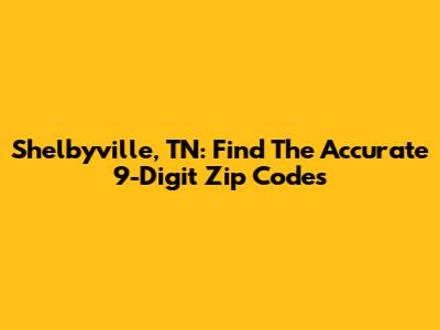 Shelbyville, TN: Find The Accurate 9-Digit Zip Codes