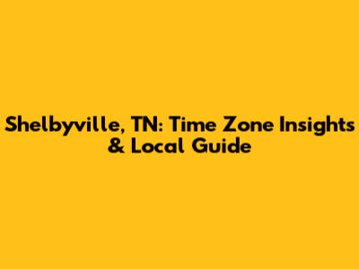 Shelbyville, TN: Time Zone Insights & Local Guide