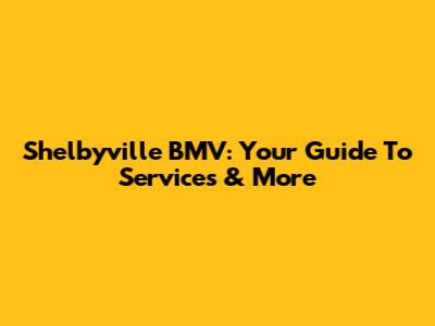 Shelbyville BMV: Your Guide To Services & More