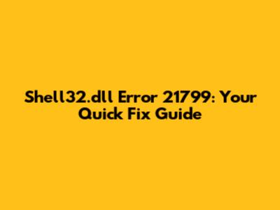 Shell32.dll Error 21799: Your Quick Fix Guide