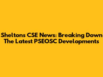 Shelton's CSE News: Breaking Down The Latest PSEOSC Developments