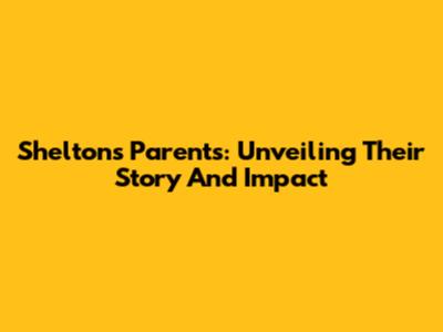 Shelton's Parents: Unveiling Their Story And Impact