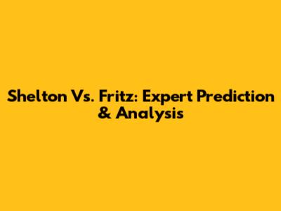 Shelton Vs. Fritz: Expert Prediction & Analysis