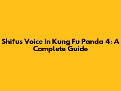 Shifu's Voice In Kung Fu Panda 4: A Complete Guide