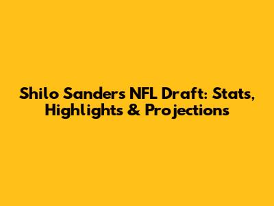 Shilo Sanders NFL Draft: Stats, Highlights & Projections