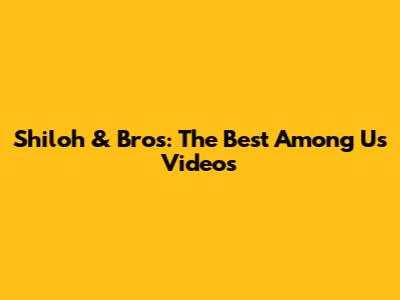 Shiloh & Bros: The Best Among Us Videos