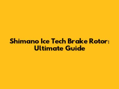 Shimano Ice Tech Brake Rotor: Ultimate Guide