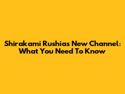 Shirakami Rushia's New Channel: What You Need To Know