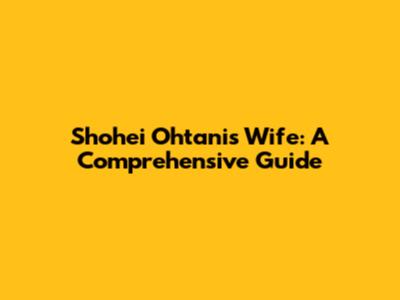 Shohei Ohtani's Wife: A Comprehensive Guide