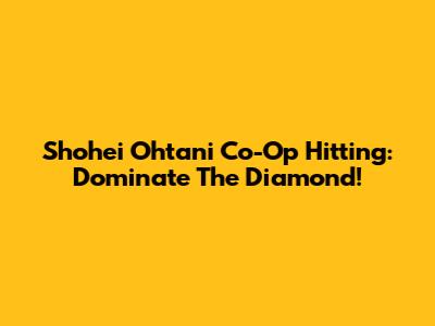 Shohei Ohtani Co-Op Hitting: Dominate The Diamond!
