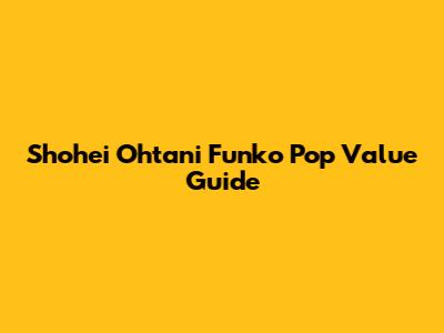 Shohei Ohtani Funko Pop Value Guide