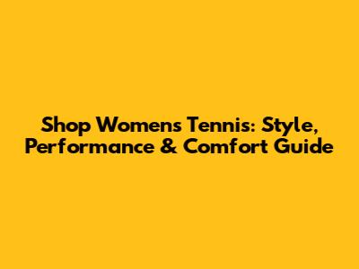 Shop Women's Tennis: Style, Performance & Comfort Guide