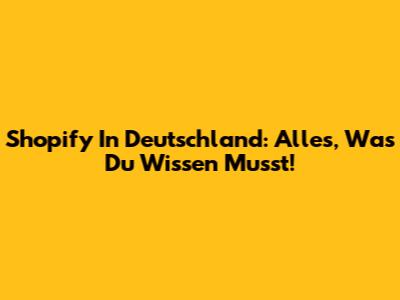 Shopify In Deutschland: Alles, Was Du Wissen Musst!
