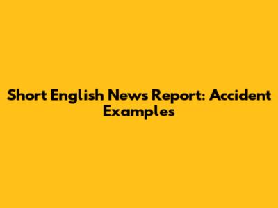 Short English News Report: Accident Examples