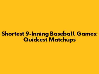 Shortest 9-Inning Baseball Games: Quickest Matchups