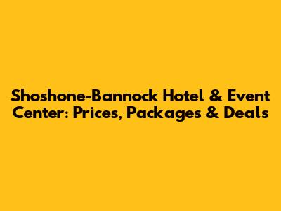 Shoshone-Bannock Hotel & Event Center: Prices, Packages & Deals
