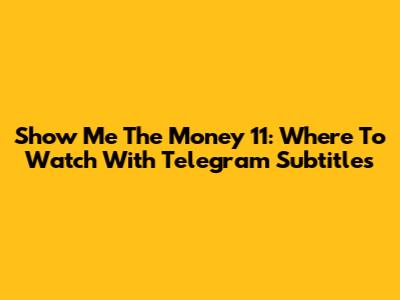 Show Me The Money 11: Where To Watch With Telegram Subtitles