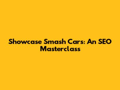 Showcase Smash Cars: An SEO Masterclass