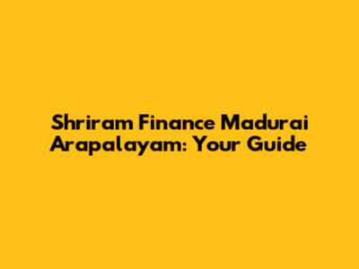 Shriram Finance Madurai Arapalayam: Your Guide