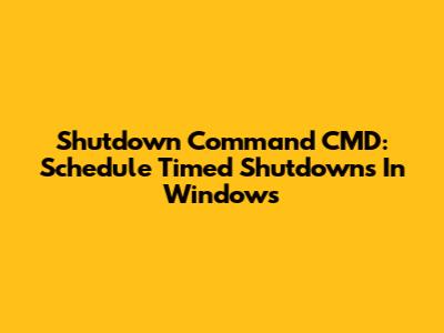 Shutdown Command CMD: Schedule Timed Shutdowns In Windows