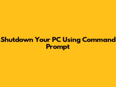 Shutdown Your PC Using Command Prompt