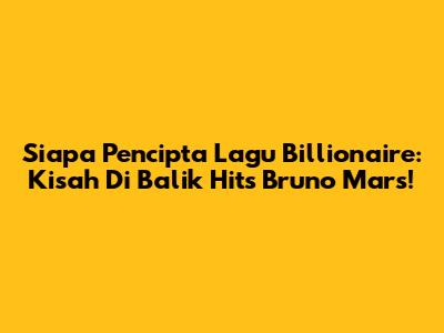 Siapa Pencipta Lagu Billionaire: Kisah Di Balik Hits Bruno Mars!