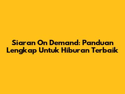 Siaran On Demand: Panduan Lengkap Untuk Hiburan Terbaik