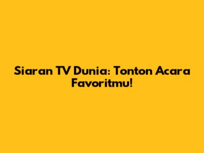 Siaran TV Dunia: Tonton Acara Favoritmu!